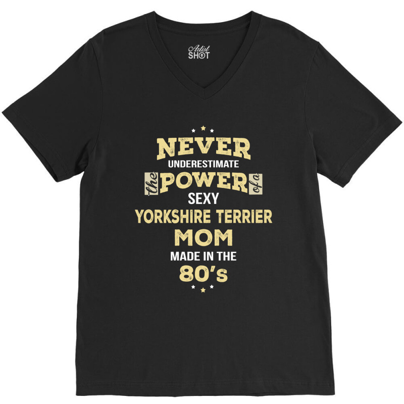 Never Underestimate Yorkshire Terrier Mom Made In The 80's V-Neck Tee by thanchashop | Artistshot