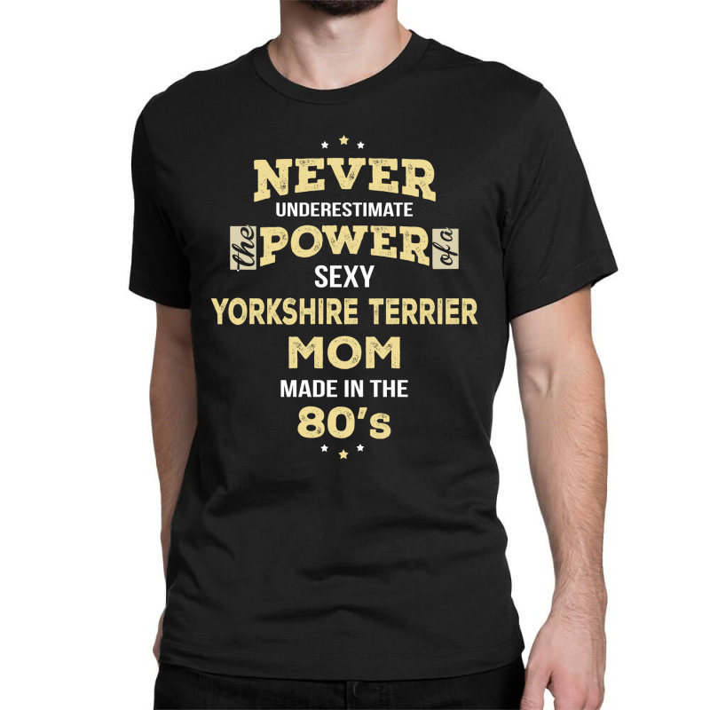 Never Underestimate Yorkshire Terrier Mom Made In The 80's Classic T-shirt by thanchashop | Artistshot