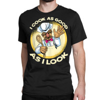 I Cook As Good As I Look Cooking Tank Top Classic T-shirt | Artistshot