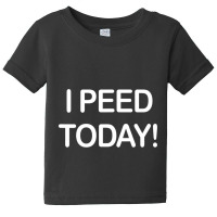 I Peed Today Baby Tee | Artistshot