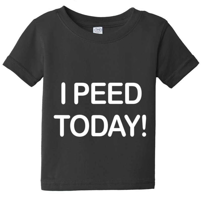 I Peed Today Baby Tee | Artistshot