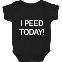 I Peed Today Baby Bodysuit | Artistshot