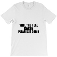 Will The Real Karen Please Sit Down T-shirt | Artistshot