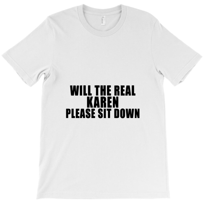 Will The Real Karen Please Sit Down T-shirt | Artistshot