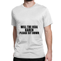 Will The Real Karen Please Sit Down Classic T-shirt | Artistshot