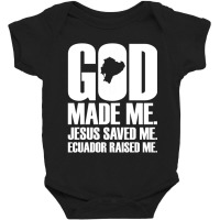 God Made Me. Jesus Saved Me Ecuador Raised Me. Religion Baby Bodysuit | Artistshot