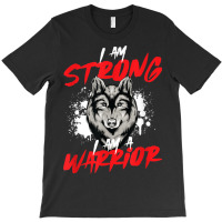 I Am Strong Vicious Warrior Symbolism For Alpha Wolf Lovers T-shirt | Artistshot