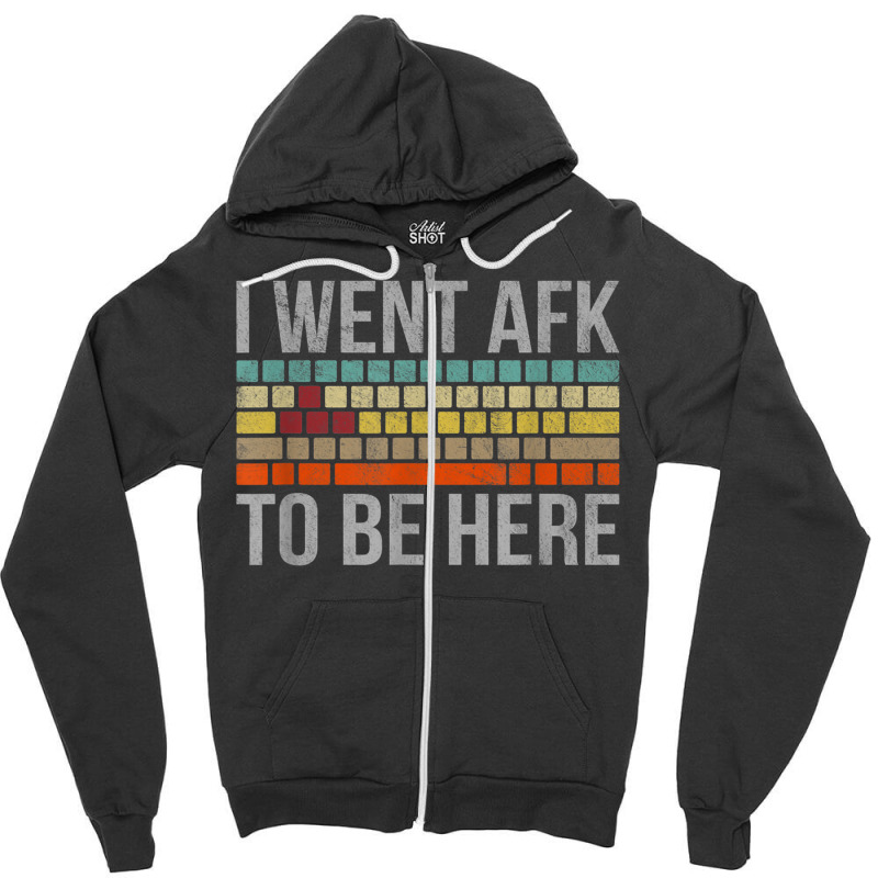 Funny Gift For A Pc Gamer I Went Afk To Be Here T Shirt T Shirt Zipper Hoodie | Artistshot