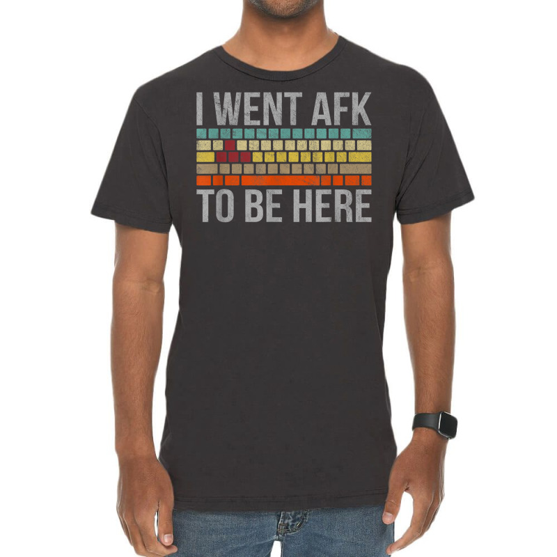 Funny Gift For A Pc Gamer I Went Afk To Be Here T Shirt T Shirt Vintage T-shirt | Artistshot