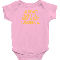 I Already Want To Take A Nap Tomorrow Baby Bodysuit | Artistshot