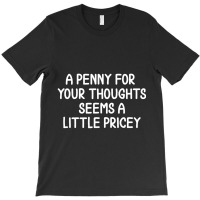 Funny, Penny For Your Thoughts Sarcastic Joke Tee,black,small T-shirt | Artistshot