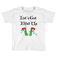 Let's Get Elfed Up Toddler T-shirt | Artistshot