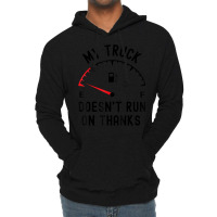 My Truck Doesn't Run On Thanks Funny Driver Empty Fuel Guage Lightweight Hoodie | Artistshot