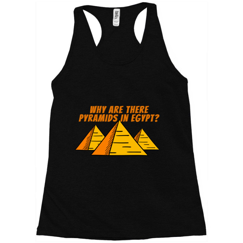 Why Are There Pyramids In Egypt  Good Conversation Starter Racerback Tank by cm-arts | Artistshot