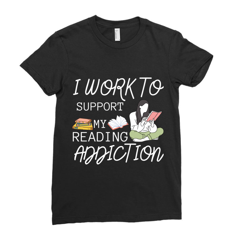 I Work To Support My Reading Addiction Ladies Fitted T-Shirt by cm-arts | Artistshot