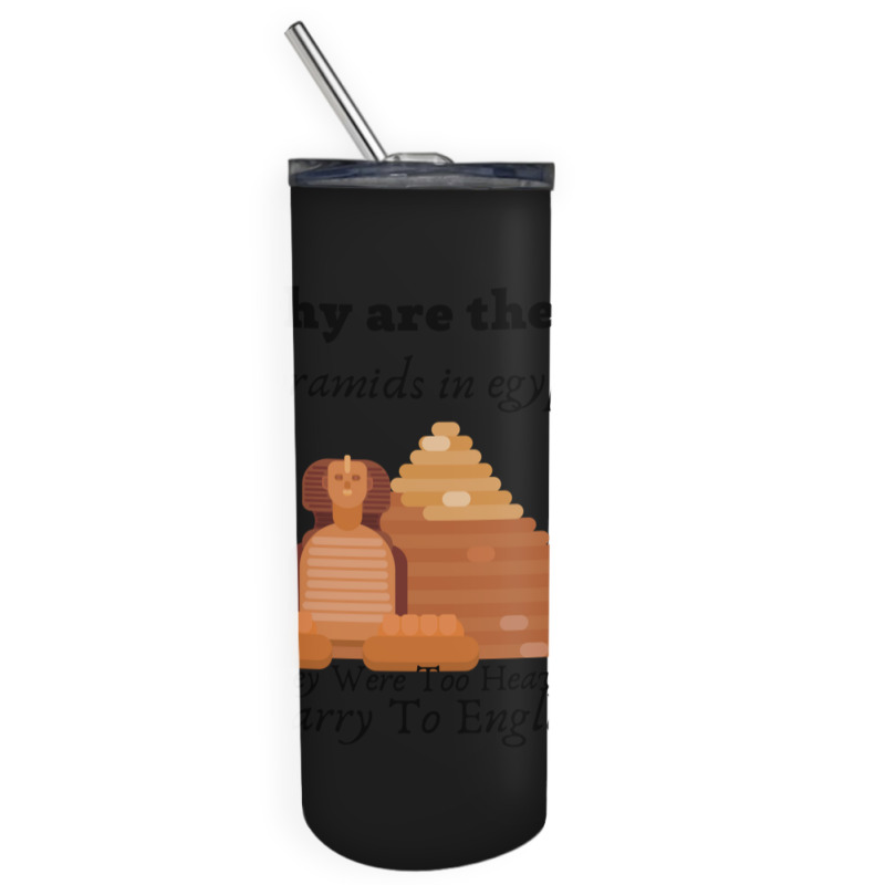 Why Are There Pyramids In Egypt They Were Too Heavy Funny Skinny Tumbler | Artistshot