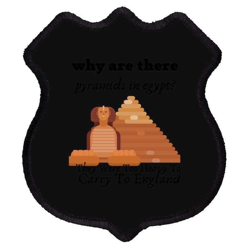 Why Are There Pyramids In Egypt They Were Too Heavy Funny Shield Patch | Artistshot