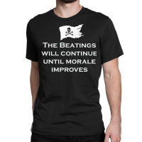 The Beatings Will Continue Morale Improves Pirate T Shirt Classic T-shirt | Artistshot