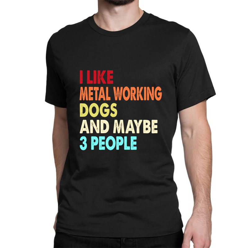 Funny Metal Working And Dogs Lovers Quotes 1 Classic T-shirt by cm-arts | Artistshot