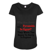 Why Are There Pyramids In Egypt  They Were Too Heavy To Carry To Engla Maternity Scoop Neck T-shirt | Artistshot