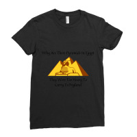 Why Are There Pyramids In Egypt They Were Too Heavy To Carry To Englan Ladies Fitted T-shirt | Artistshot