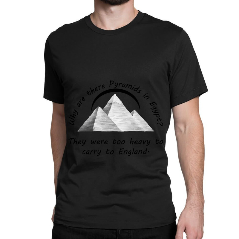 Why Are There Pyramids In Egypt They Were Too Heavy To Carry To Englan Classic T-shirt by cm-arts | Artistshot