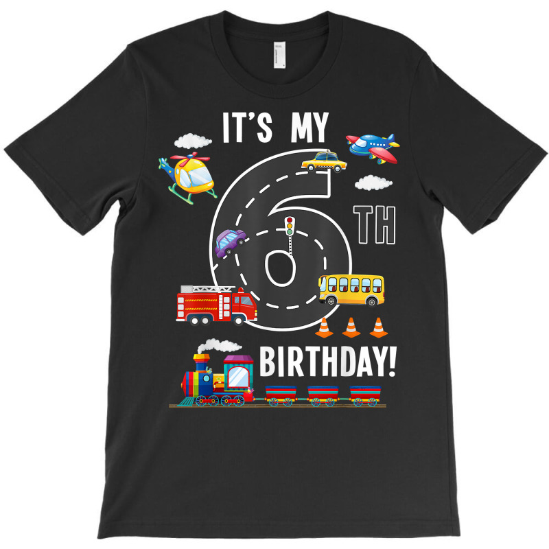 Its My 6th Birthday Boy 6 Bday Train Car Fire Truck Airplane T Shir T-shirt | Artistshot