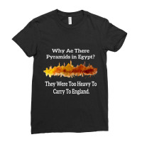 Why Are There Pyramids In Egypt They Were Too Heavy To Carry To Englan Ladies Fitted T-shirt | Artistshot