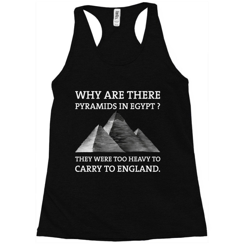 Why Are There Pyramids In Egypt They Were Too Heavy To Carry To Englan Racerback Tank by cm-arts | Artistshot