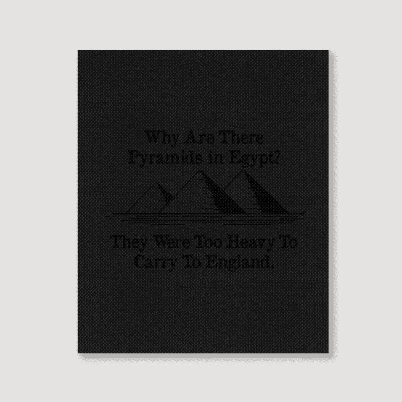 Why Are There Pyramids In Egypt They Were Too Heavy To Carry To Englan Portrait Canvas Print | Artistshot