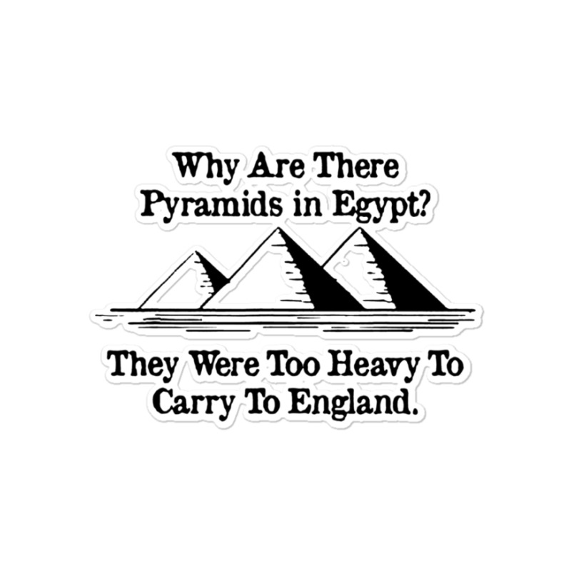 Why Are There Pyramids In Egypt They Were Too Heavy To Carry To Englan Sticker | Artistshot