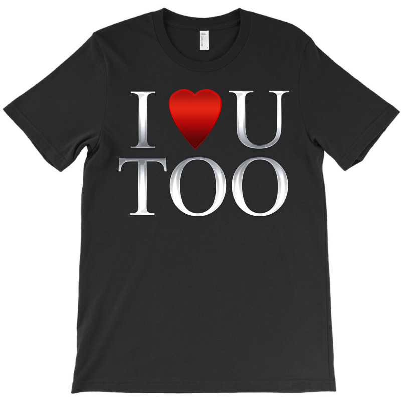 I Love U Too T-shirt | Artistshot