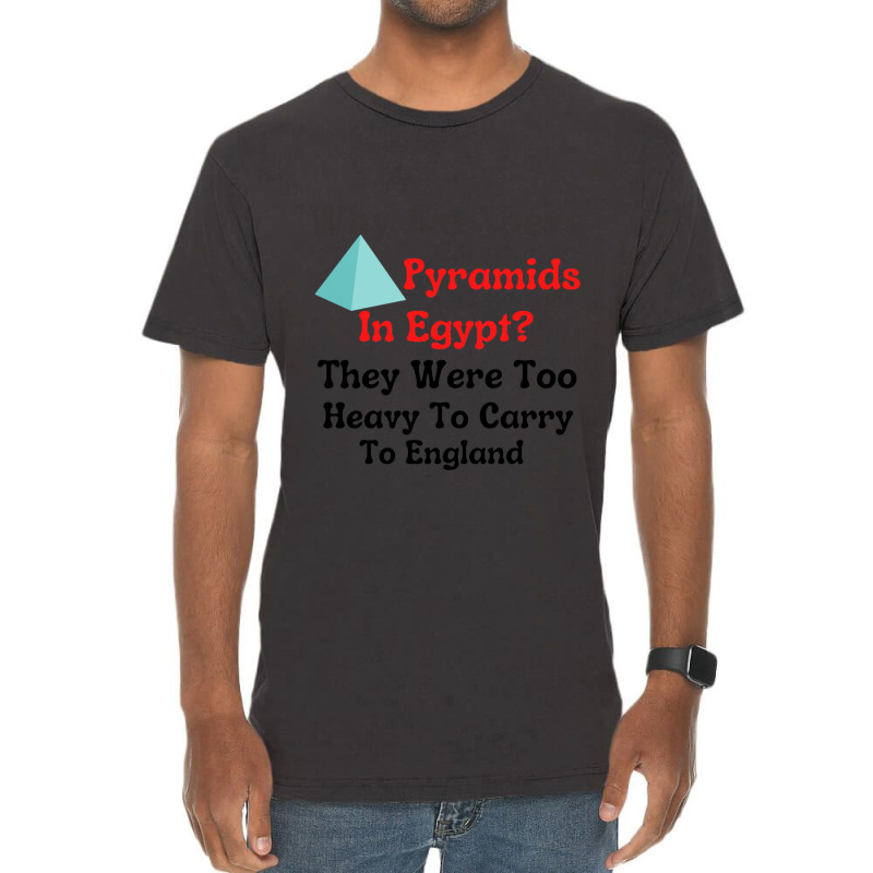 Why Are There Pyramids In Egypt They Were Too Heavy To Carry To Englan Vintage T-shirt | Artistshot