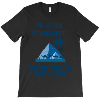 Why Are There Pyramids In Egypt They Were Too Heavy To Garry To Englan T-shirt | Artistshot