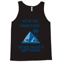 Why Are There Pyramids In Egypt They Were Too Heavy To Garry To Englan Tank Top | Artistshot