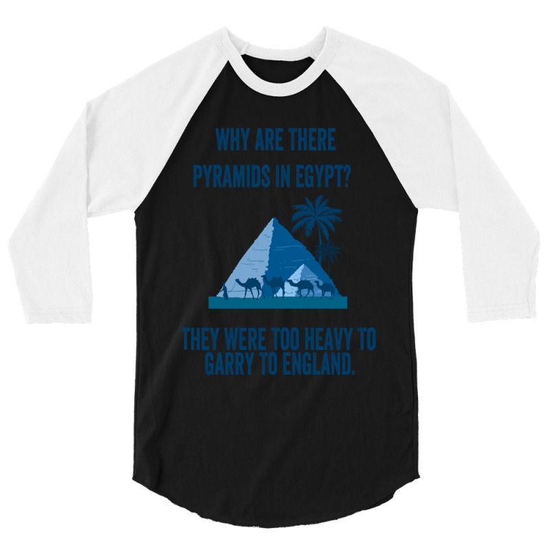 Why Are There Pyramids In Egypt They Were Too Heavy To Garry To Englan 3/4 Sleeve Shirt | Artistshot