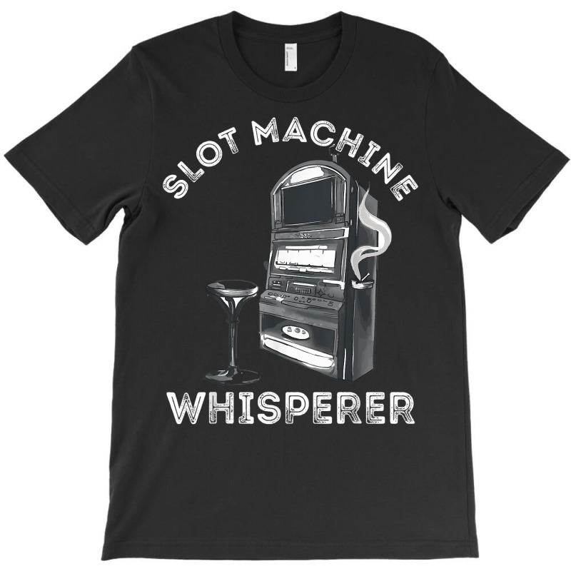 Slot Machine Whisperer Casino Player Gambling Gaming Machine T Shirt T-shirt | Artistshot