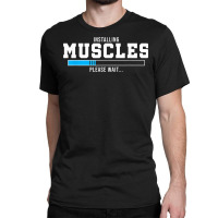 Installing Muscles Please Wait Gym Workout Men Women T Shirt Classic T-shirt | Artistshot