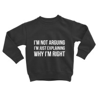 I'm Not Arguing I'm Just Explaining Why I'm Righ Toddler Sweatshirt | Artistshot