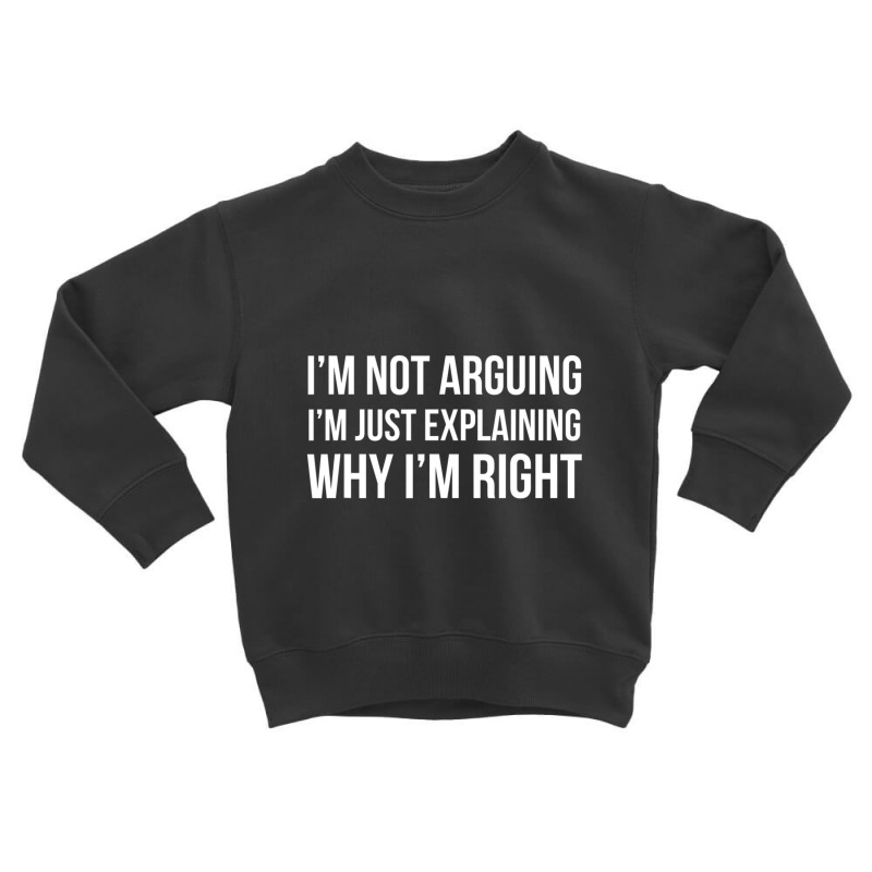 I'm Not Arguing I'm Just Explaining Why I'm Righ Toddler Sweatshirt by cm-arts | Artistshot