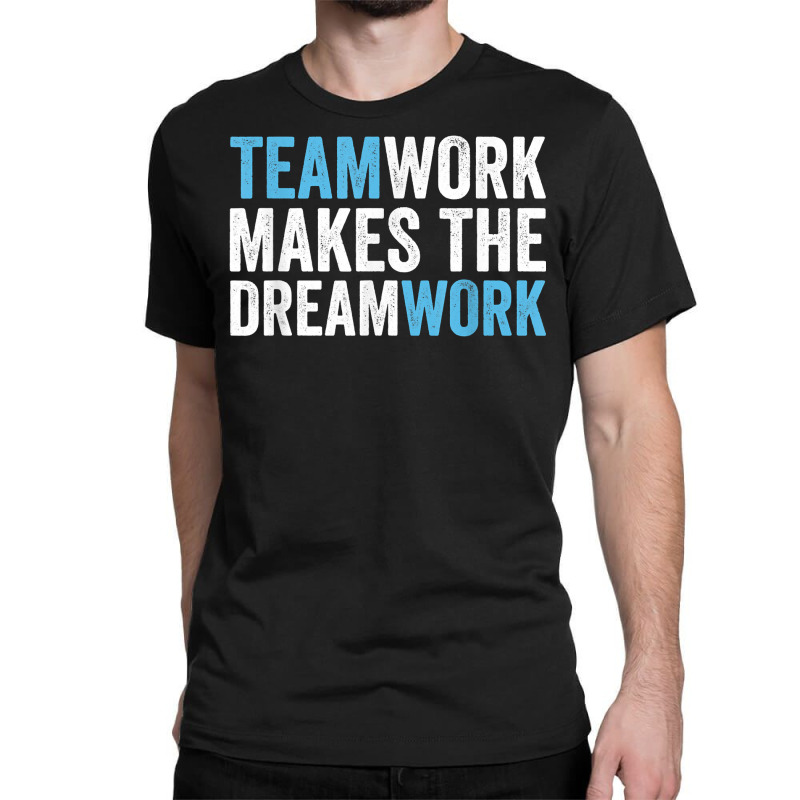 Team Work Makes The Dream Work  Teamwork T Shirt Classic T-shirt by cm-arts | Artistshot