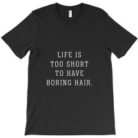 Life Is Too Short To Have Boring Hair T-shirt | Artistshot