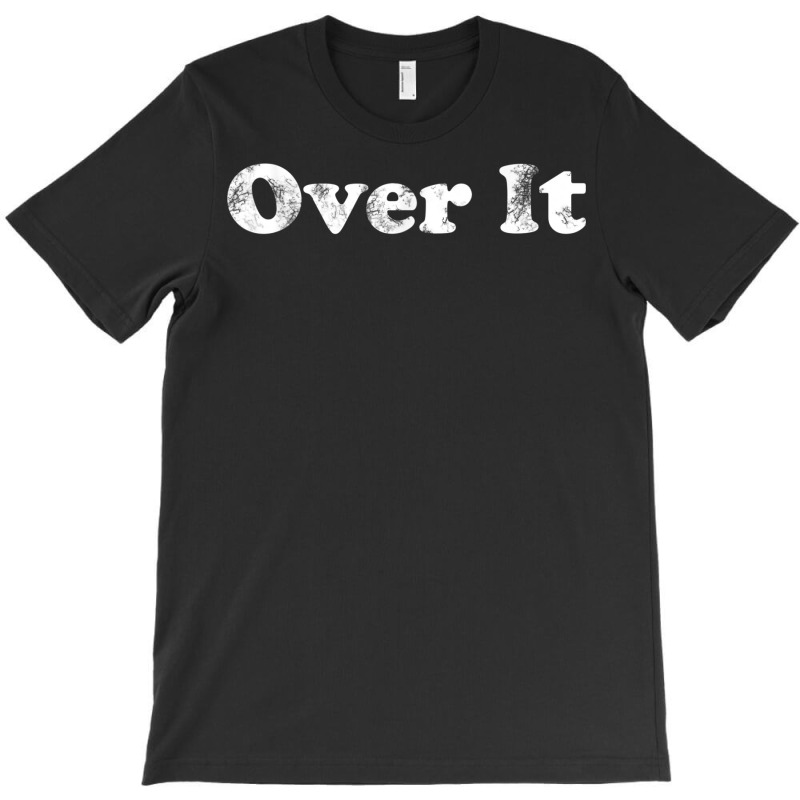 Shirt That Says Over It T Shirt T-shirt | Artistshot