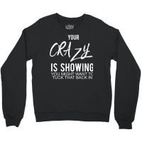 Your Crazy Is Showing You Might Want To Tuck That Back In T Shirt Crewneck Sweatshirt | Artistshot