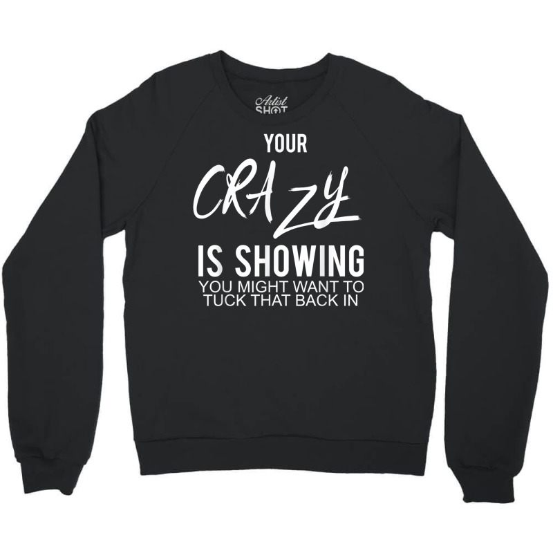 Your Crazy Is Showing You Might Want To Tuck That Back In T Shirt Crewneck Sweatshirt by cm-arts | Artistshot