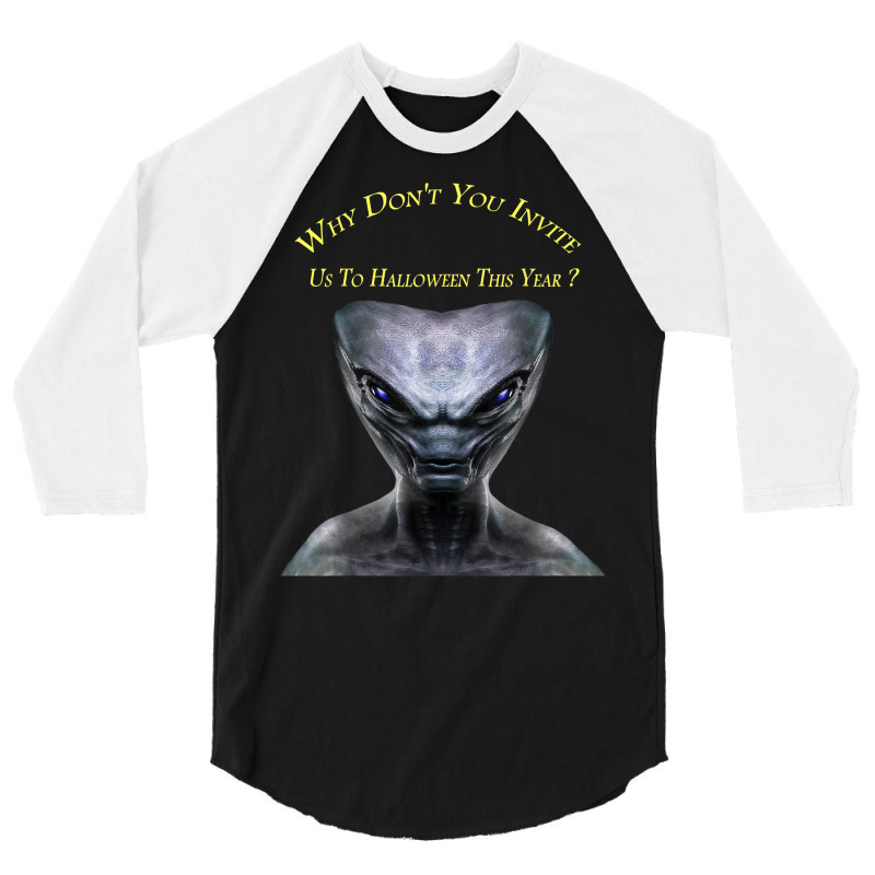 Why Don't You Invite Us, Alien Halloween T Shirt 3/4 Sleeve Shirt by judexynuk | Artistshot