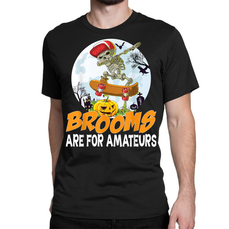 Brooms Are For Amateurs Skeleton Skate Skateboard Halloween Classic T-shirt by Queens | Artistshot