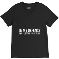 In My Defense I Was Left Unsupervised Cool V-neck Tee | Artistshot