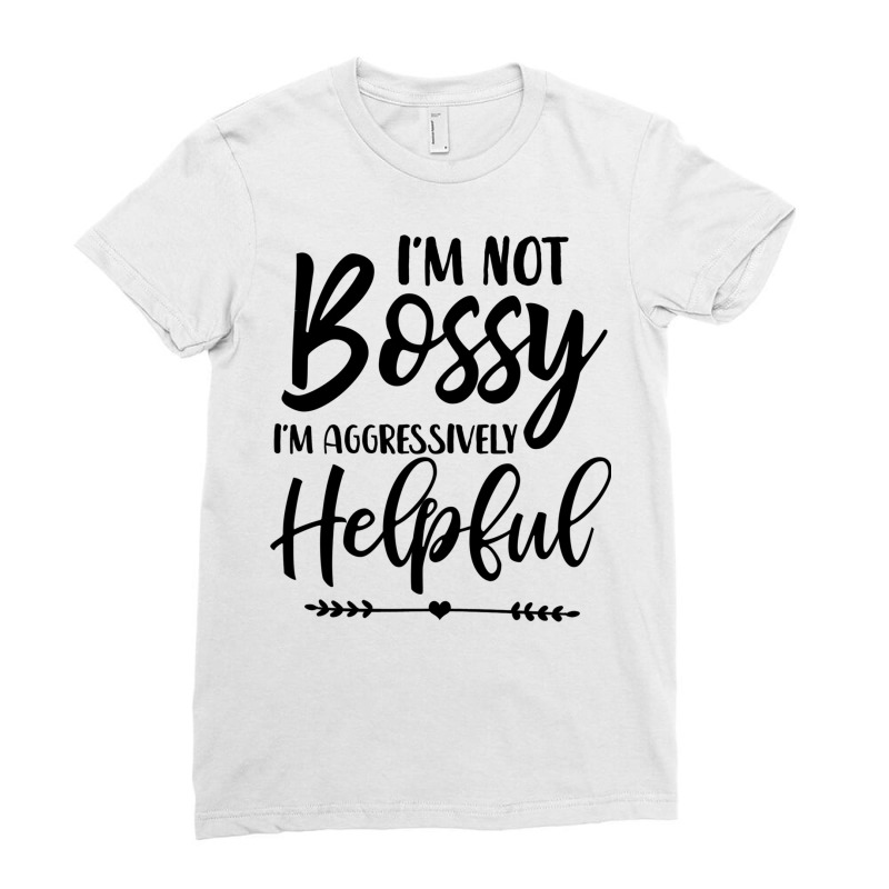 I'm Not Bossy I'm Aggressively Helpful Sweatshirt Ladies Fitted T-Shirt by cm-arts | Artistshot