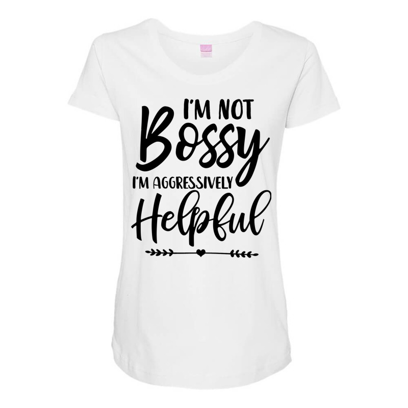 I'm Not Bossy I'm Aggressively Helpful Sweatshirt Maternity Scoop Neck T-shirt by cm-arts | Artistshot